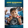 ADHD Workbook: The Practical Guide For Parents & School Teachers For Managing ADHD in Kids and Making Them Better
