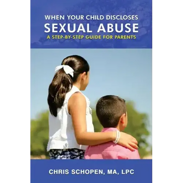 When Your Child Discloses Sexual Abuse: A Step-By-Step Guide for Parents