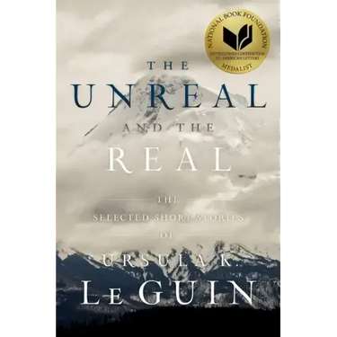 The Unreal and the Real: The Selected Short Stories of Ursula K. Le Guin