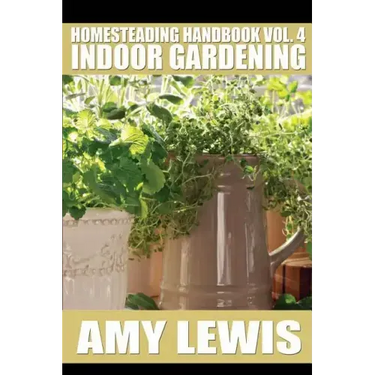 Homesteading Handbook vol. 4: Indoor Gardening