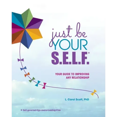 Just Be Your S.E.L.F.: Your Guide to Improving Any Relationship