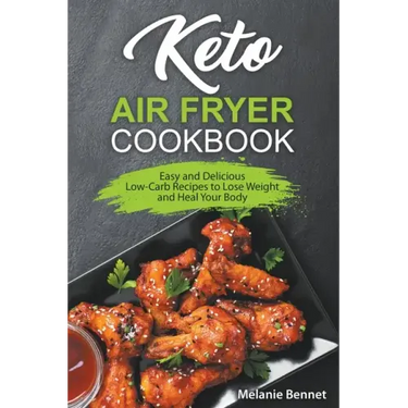 Keto Air Fryer Cookbook: Easy and Delicious Low-Carb Recipes to Lose Weight and Heal Your Body