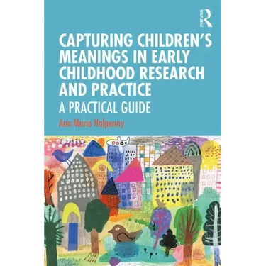 Capturing Children's Meanings in Early Childhood Research and Practice: A Practical Guide