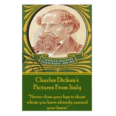 Charles Dicken's Pictures From Italy: "Never close your lips to those whom you have already opened your heart."