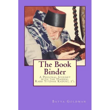 The Bookbinder: A Personal Journey with the Tzaddik, Rabbi Yitzhak Kaduri, Z'l