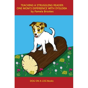 Teaching a Struggling Reader: One Mom's Experience with Dyslexia: A Guide for Parents and Teachers Who Want to Start Learning About Dyslexia