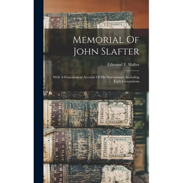 Memorial Of John Slafter: With A Genealogical Account Of His Descendants, Including Eight Generations