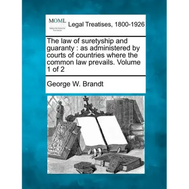 The law of suretyship and guaranty: as administered by courts of countries where the common law prevails. Volume 1 of 2