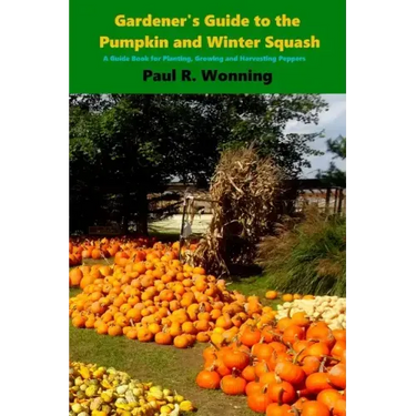 Gardener's Guide to the Pumpkin and Winter Squash: Growing, Harvesting and Storing Pumpkins and Winter Squash