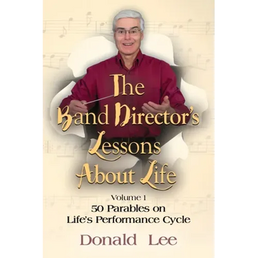 The Band Director's Lessons About Life: Volume 1: 50 Parables on Life's Performance Cycle