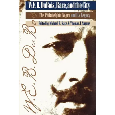W. E. B. Du Bois, Race, and the City: The Philadelphia Negro and Its Legacy