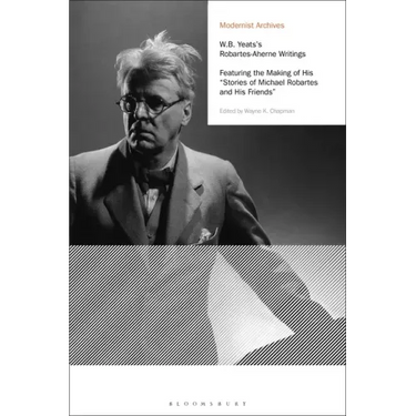 W.B. Yeats's Robartes-Aherne Writings: Featuring the Making of His Stories of Michael Robartes and His Friends