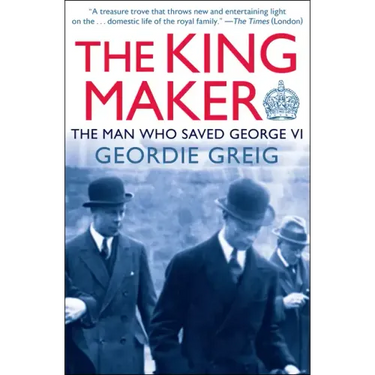 The King Maker: The Man Who Saved George VI