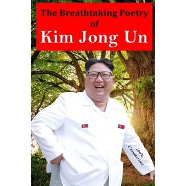 The Breathtaking Poetry of Kim Jong Un: North Korea's Poet Laureate in print for the first time
