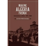 Making Algeria French: Colonialism in B Ne, 1870 1920