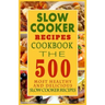 Slow Cooker Recipes Cookbook: The 500 Most Healthy And Delicious Slow Cooker Recipes