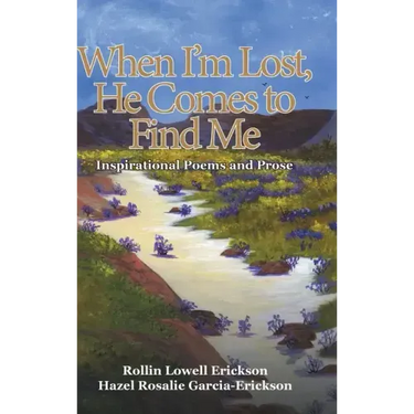 When I'm Lost, He Comes to Find Me: Inspirational Poems and Prose
