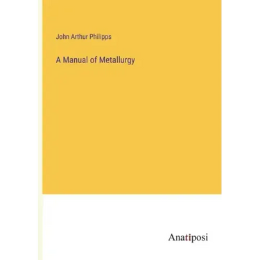 A Manual of Metallurgy