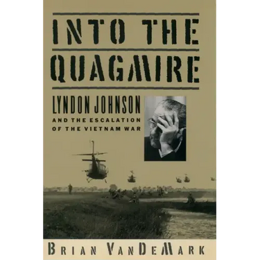 Into the Quagmire: Lyndon Johnson and the Escalation of the Vietnam War