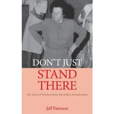 Don't Just Stand There: 105 Years of Wisdom from My Italian Grandmother