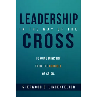 Leadership in the Way of the Cross: Forging Ministry from the Crucible of Crisis