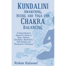 Kundalini Awakening, Rising and Yoga for Chakra Balancing: A Comprehensive beginner's guide to yoga, chakras, kundalini, meditation, self-healing and