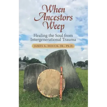 When Ancestors Weep: Healing the Soul from Intergenerational Trauma
