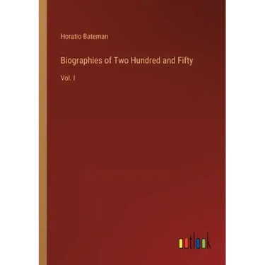 Biographies of Two Hundred and Fifty: Vol. I