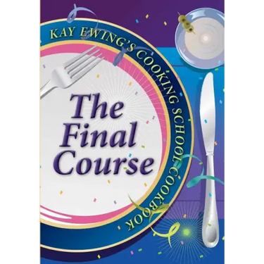 Kay Ewing's Cooking School Cookbook The Final Course
