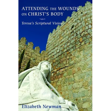 Attending the Wounds on Christ's Body: Teresa's Scriptural Vision