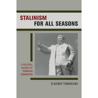 Stalinism for All Seasons: A Political History of Romanian Communism Volume 11