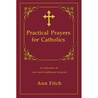 Practical Prayers for Catholics: A collection of new and traditional prayers