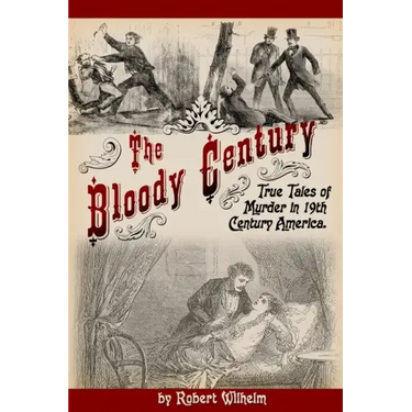 The Bloody Century: True Tales of Murder in 19th Century America