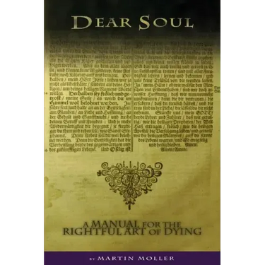 Dear Soul: A Manual for the Rightful Art of Dying
