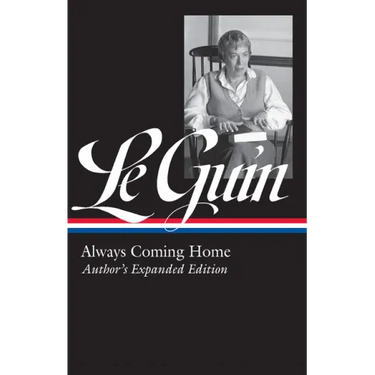 Ursula K. Le Guin: Always Coming Home (Loa #315): Author's Expanded Edition