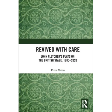 Revived with Care: John Fletcher's Plays on the British Stage, 1885-2020