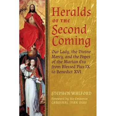 Heralds of the Second Coming: Our Lady, the Divine Mercy, and the Popes of the Marian Era from Blessed Pius IX to Benedict XVI
