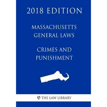 Massachusetts General Laws - Crimes and Punishment (2018 Edition)