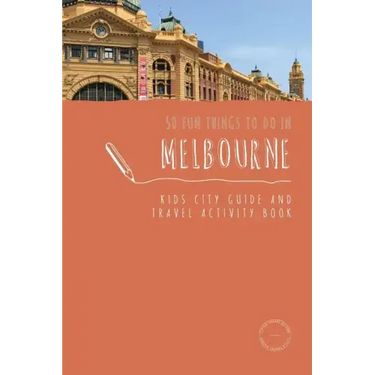 50 Fun Things To Do in Melbourne: Kids City Guide and Travel Activity Book