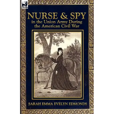 Nurse and Spy in the Union Army During the American Civil War