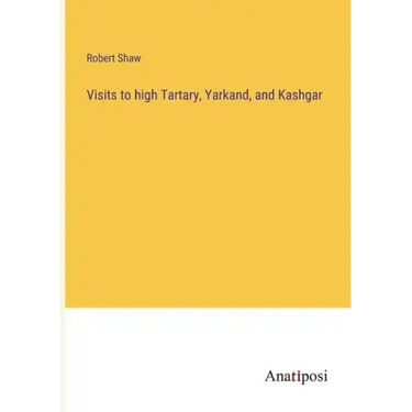 Visits to high Tartary, Yarkand, and Kashgar