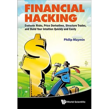 Financial Hacking: Evaluate Risks, Price Derivatives, Structure Trades, and Build Your Intuition Quickly and Easily