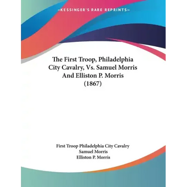 The First Troop, Philadelphia City Cavalry, Vs. Samuel Morris And Elliston P. Morris (1867)