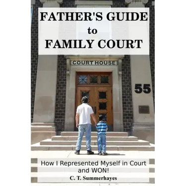 Father's Guide to Family Court: How I Represented Myself in Family Court - and WON!