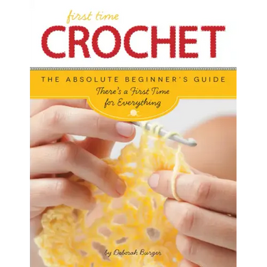 First Time Crochet: The Absolute Beginner's Guide: There's a First Time for Everything