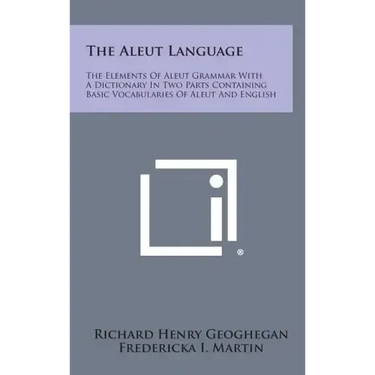 The Aleut Language: The Elements of Aleut Grammar with a Dictionary in Two Parts Containing Basic Vocabularies of Aleut and English