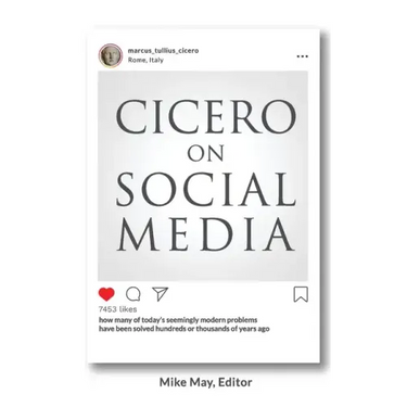 Cicero on Social Media: What the Great Thinkers of the Past say about the Problems of the Present