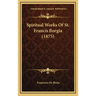 Spiritual Works Of St. Francis Borgia (1875)