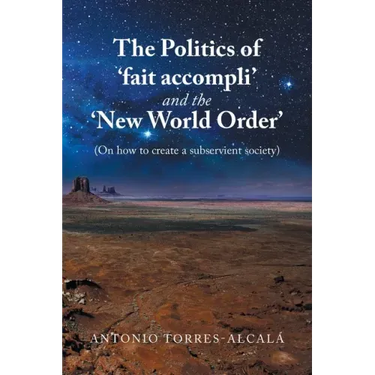 The Politics of 'Fait Accompli' and the 'New World Order': (On How to Create a Subservient Society)