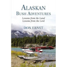 Alaskan Bush Adventures: Lessons from the Land Lessons from the Lord